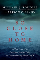 So Close to Home: A True Story of an American Family's Fight for Survival During World War II 1681774321 Book Cover