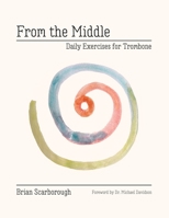 From The Middle: Daily Exercises for Trombone 125750228X Book Cover