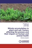 Nitrate accumulation in plant and soil, Factors affecting the process and their impact on human and animal health: Nitrate and plant 6202526432 Book Cover