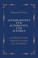 Affirmationen für Autorinnen & Autoren: 52 Wochen voller kreativer Impulse fürs Schreiben (German Edition) 3734796962 Book Cover