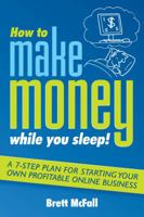 How to Make Money While you Sleep: A 7-Step Plan for Starting Your Own ProfitableOnline Business 0731407296 Book Cover