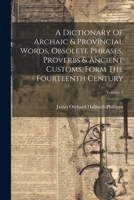 A Dictionary Of Archaic & Provincial Words, Obsolete Phrases, Proverbs & Ancient Customs, Form The Fourteenth Century; Volume 2 1021552356 Book Cover