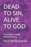 DEAD TO SIN, ALIVE TO GOD: A Journey Through Romans 6:1–14 B0G4M94M4V Book Cover