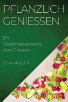 Pflanzlich Genießen: Ein Geschmackserlebnis ohne Grenzen (German Edition) 183559459X Book Cover