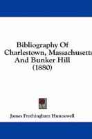 Bibliography of Charlestown Massachusetts and Bunker Hill 1022050575 Book Cover