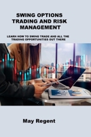 Swing Options Trading and Risk Management: Learn How to Swing Trade and All the Trading Opportunities Out There 1806253119 Book Cover