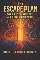 The Escape Plan: Waking Up, Breaking Out, and Building A Life Of Truth B0FHBJYTG5 Book Cover