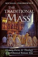 The Traditional Mass: History, Form, and Theology of the Classical Roman Rite 162138523X Book Cover