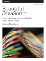 Beautiful JavaScript: Leading Programmers Explain How They Think 1449370756 Book Cover