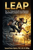 LEAP: The 7-for-7 Protocol & the 8th Law of Momentum Against Would've, Should've, Could've Mindsets B0H4RZNCCC Book Cover