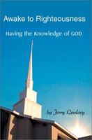 Awake to Righteousness: Having the Knowledge of God 0595216811 Book Cover