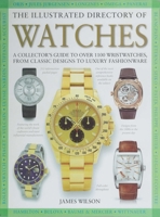 The Illustrated Directory of Watches: A Collector's Guide to Over 1100 Wristwatches, From Classic Designs to Luxury Fashionware 1510756590 Book Cover