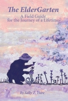 The ElderGarten: A Field Guide for the Journey of a Lifetime 0989504298 Book Cover