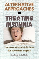 Alternative Approaches to Treating Insomnia: Unconventional Solutions for Sleepless Nights B0C6W39P6L Book Cover