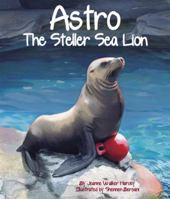 Astro: The Steller Sea Lion 1607188740 Book Cover