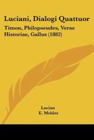 Luciani, Dialogi Quattuor: Timon, Philopseudes, Verae Historiae, Gallus 1104048418 Book Cover