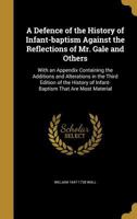 A defence of The history of infant-baptism against the reflections of Mr. Gale and others. With an appendix ... By William Wall, ... 1361739126 Book Cover