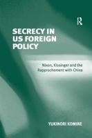 Secrecy in US Foreign Policy: Nixon, Kissinger and the Rapprochement With China 1138266280 Book Cover