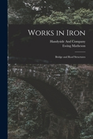 Works in Iron: Bridge and Roof Structures - Primary Source Edition 1017124310 Book Cover