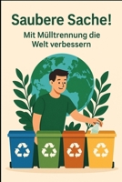 Saubere Sache! – Mit Mülltrennung die Welt verbessern: Zwischen Gelb, Blau und Grau – Mein Leben mit dem Müll (German Edition) B0F7L445CC Book Cover