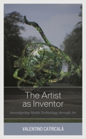 The Artist as Inventor: Investigating Media Technology through Art 1786611325 Book Cover