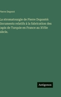 La stromatourgie de Pierre Duponté: documents relatifs à la fabrication des tapis de Turquie en France au XVIIe siècle. (French Edition) 3388444390 Book Cover