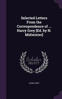 Selected Letters From the Correspondence of ... Harry Grey [Ed. by N. Midwinter] 1022695134 Book Cover