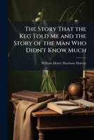 The Story That the Keg Told Me and the Story of the Man Who Didn't Know Much 1023959364 Book Cover