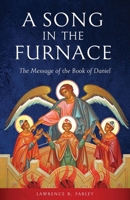 A Song in the Furnace: The Message of the Book of Daniel 1944967311 Book Cover