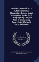 Teacher's Manual, Pt. 1-6, for the Prang Elementary Course in Art Instruction, Books 1[-12] Third[-Eighth] Year: By John S. Clark, Mary Dana Hicks, Walter S. Perry, Issue 357, Part 6 1276598556 Book Cover