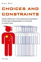 Choices and Constraints: Gender Differences in the Employment Expectations of Final Year Undergraduates in a University in Central China 3034308647 Book Cover