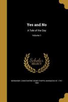 Yes and No: a Tale of the Day; VOL. I 137502440X Book Cover