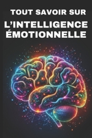 TOUT SAVOIR SUR L’INTELLIGENCE ÉMOTIONNELLE: Apprendre à exploiter le potentiel des émotions (French Edition) B0F1DJRRB1 Book Cover