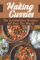 Making Curries: The Scrumptious Recipes All Over The World: Curry Recipe Cookbook B09DJ7G4Z8 Book Cover