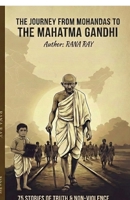 The Journey from Mohandas to The Mahatma Gandhi.....!: 75 Stories of Truth & Non-Violence B0GJ6M4XK2 Book Cover