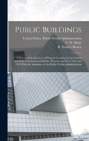 Public Buildings: A Survey of Architecture of Projects Constructed by Federal and Other Governmental Bodies Between the Years 1933 and 1939 with the Assistance of the Public Works Administration 1016531206 Book Cover