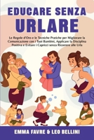 Educare Senza Urlare: Le Regole D’Oro e le Tecniche Pratiche per Migliorare la Comunicazione con i Tuoi Bambini, Applicare la Disciplina Positiva senza Ricorrere alle Urla (Italian Edition) B0CNMKX4XK Book Cover