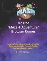 Making "Maze & Adventure" Browser Games: Creating "Interactive Fiction & Labyrinths" Game Mechanics for Phaser.js Gaming Frameworks v3.16+ & v2.x.x B084B2Z4D4 Book Cover