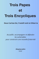 Trois Papes et Trois Encycliques: Deus Caritas Est, Fratelli tutti et Dilexi te (French Edition) B0GT3YSCQN Book Cover