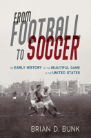 From Football to Soccer: The Early History of the Beautiful Game in the United States 0252085876 Book Cover