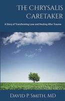 The Chrysalis Caretaker: A Story of Transforming Love and Healing after Trauma B0H2G5C45K Book Cover