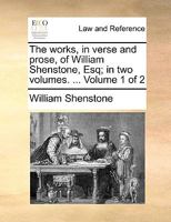 The Works in Verse and Prose, of William Shenstone, Esq;: Most of Which Were Never Before Printed. in Two Volumes, with Decorations.., Volume 1 1140820931 Book Cover