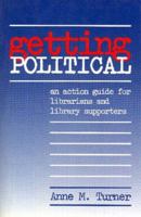 Getting Political: An Action Guide for Librarians and Library Supporters 1555702821 Book Cover