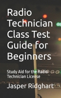 Radio Technician Class Test Guide for Beginners: Study Aid for the Radio Technician License B0FLXWF3H5 Book Cover