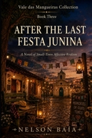 AFTER THE LAST FESTA JUNINA: A Novel of Small-Town Affective Realism B0HFKZ5BWV Book Cover