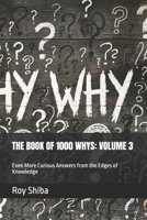 THE BOOK OF 1000 WHYS: VOLUME 3: Even More Curious Answers from the Edges of Knowledge (3,000 Answers to Life's Most Curious Questions) B0H18631WJ Book Cover