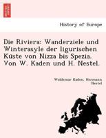 Die Riviera: Wanderziele und Winterasyle der ligurischen Küste von Nizza bis Spezia. Von W. Kaden und H. Nestel. 1241741824 Book Cover