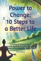 Power to Change: 10 Steps to a Better Life: A journey of personal growth, with concrete exercises and inspiration to face change with courage and determination B0DXL3YRVF Book Cover
