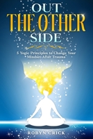 Out The Other Side: 5 Yogic Principles to Change Your Mindset After Trauma B0H216352L Book Cover