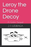 Leroy the Drone Decoy: A Griffin Sequel B097X5VM9Z Book Cover